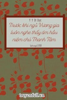 Trước Khi Ngủ Vương Gia Luôn Nghe Thấy Ám Hầu Niệm Chú Thanh Tâm