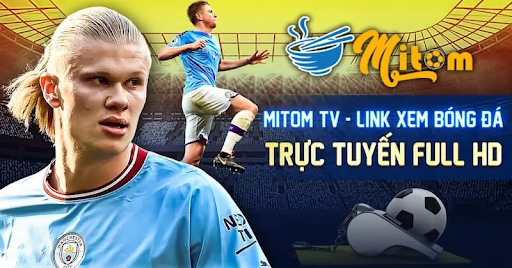 Mitom TV - Xem bóng đá trực tiếp đỉnh cao không trả phí