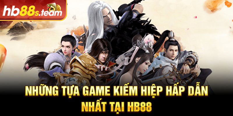 Những tựa game kiếm hiệp hấp dẫn nhất tại HB88