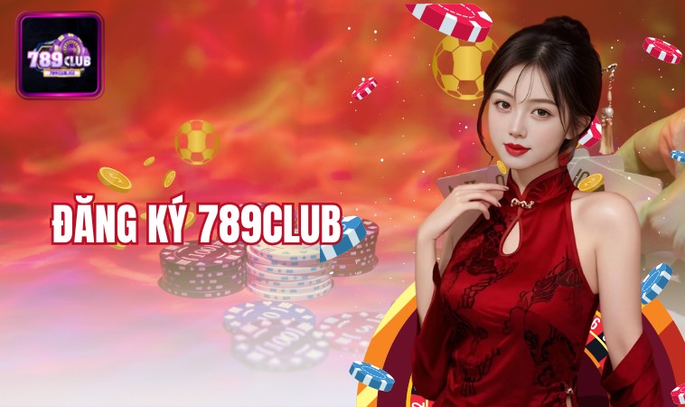 Đăng Ký 789Club - Cơ Hội Rinh Về Nhà Phần Thưởng To Lớn