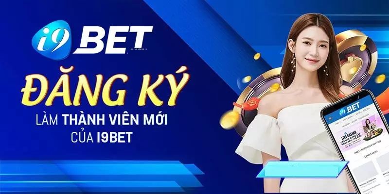 Những lý do bạn nên lựa chọn đăng ký i9bet